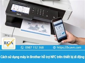 Cách sử dụng máy in Brother hỗ trợ NFC trên thiết bị di động